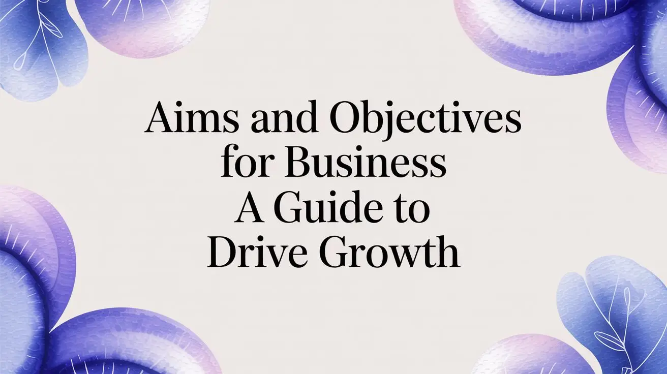 Aims and Objectives for Business: Simple Guide + Examples