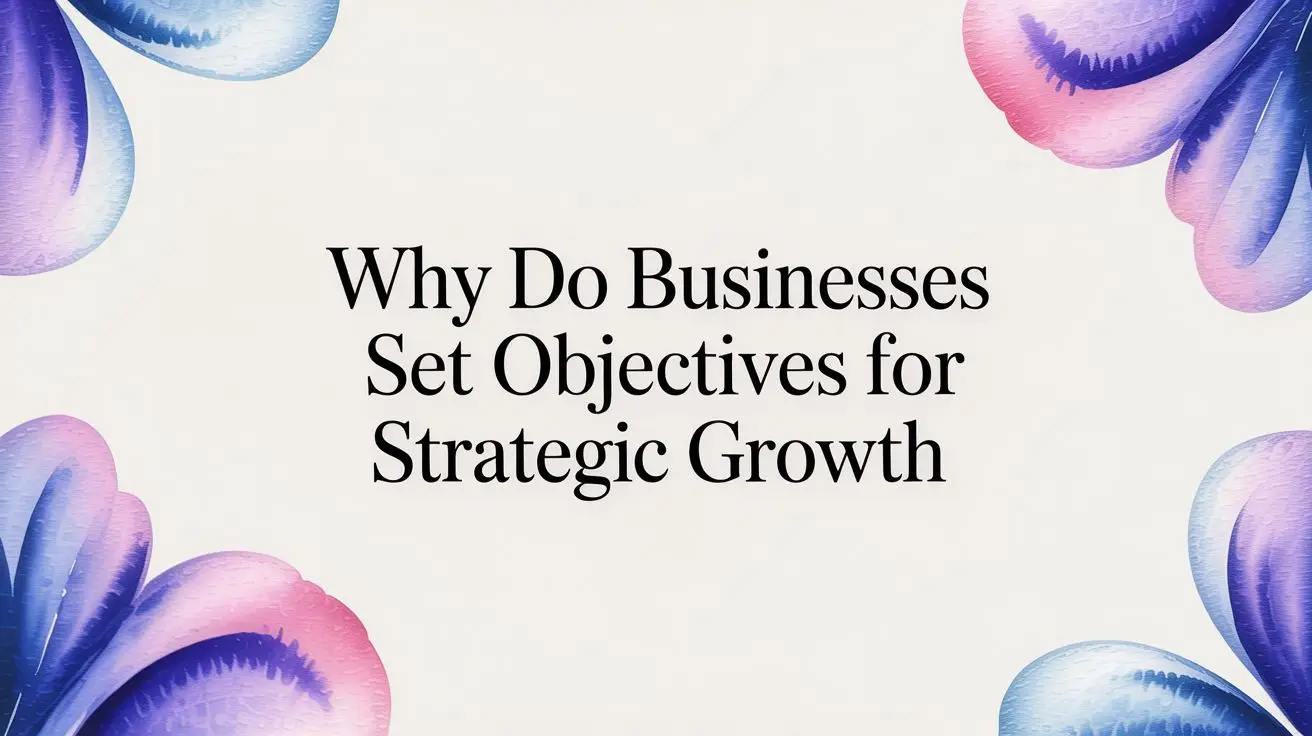 Why Do Businesses Set Objectives for Strategic Growth